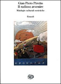 Il radioso avvenire. Mitologie culturali sovietiche - G. Piero Piretto - Libro Einaudi 2001, Saggi | Libraccio.it