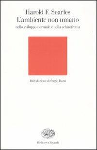 L' ambiente non umano nello sviluppo normale e nella schizofrenia - Harold F. Searles - Libro Einaudi 2004, Biblioteca Einaudi | Libraccio.it