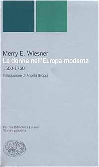 Le donne nell'Europa moderna 1500-1750 - Merry E. Wiesner-Hanks - Libro Einaudi 2003, Piccola biblioteca Einaudi. Nuova serie | Libraccio.it