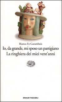 Io, da grande, mi sposo un partigiano. La ringhiera dei miei vent'anni - Bianca Fo Garambois - Libro Einaudi 2000, Einaudi tascabili | Libraccio.it