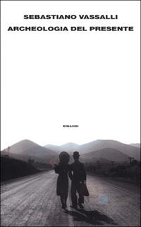 Archeologia del presente - Sebastiano Vassalli - Libro Einaudi 2001, Supercoralli | Libraccio.it