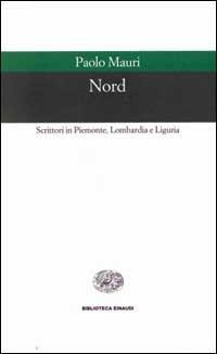 Nord. Scrittori in Piemonte, Lombardia e Liguria - Paolo Mauri - Libro Einaudi 2000, Biblioteca Einaudi | Libraccio.it