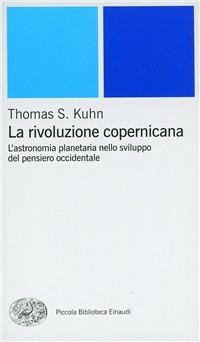 La rivoluzione copernicana. L'astronomia planetaria nello sviluppo del pensiero occidentale - Thomas S. Kuhn - Libro Einaudi 2000, Piccola biblioteca Einaudi. Nuova serie | Libraccio.it