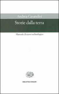 Storie della terra. Manuale di scavo archeologico - Andrea Carandini - Libro Einaudi 2000, Biblioteca Einaudi | Libraccio.it
