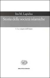 Storia delle società islamiche. Vol. 1: Le origini dell'islam. Secoli VII-XIII.