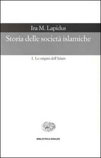 Storia delle società islamiche. Vol. 1: Le origini dell'islam. Secoli VII-XIII. - Ira M. Lapidus - Libro Einaudi 2000, Biblioteca Einaudi | Libraccio.it
