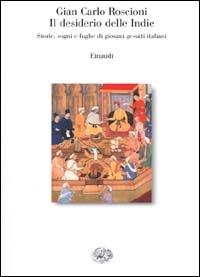 Il desiderio delle Indie. Storie, sogni e fughe di giovani gesuiti italiani - Gian Carlo Roscioni - Libro Einaudi 2001, Saggi | Libraccio.it