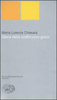 Storia dello scetticismo greco - M. Lorenza Chiesara - Libro Einaudi 2003, Piccola biblioteca Einaudi. Nuova serie | Libraccio.it