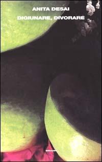 Digiunare, divorare - Anita Desai - Libro Einaudi 2001, Supercoralli | Libraccio.it