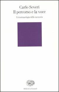 Il percorso e la voce. Un'antropologia della memoria - Carlo Severi - Libro Einaudi 2004, Biblioteca Einaudi | Libraccio.it