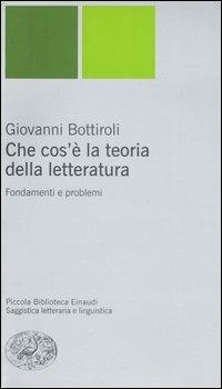 Che cos'è la teoria della letteratura. Fondamenti e problemi - Giovanni Bottiroli - Libro Einaudi 2006, Piccola biblioteca Einaudi. Nuova serie | Libraccio.it