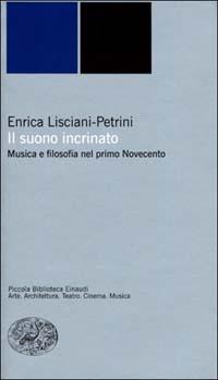 Il suono incrinato. Musica e filosofia nel primo Novecento - Enrica Lisciani-Petrini - Libro Einaudi 2001, Piccola biblioteca Einaudi. Nuova serie | Libraccio.it