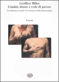 Uomini, donne e code di pavone. La selezione sessuale e l'evoluzione della natura umana - Geoffrey Miller - Libro Einaudi 2002, Saggi | Libraccio.it