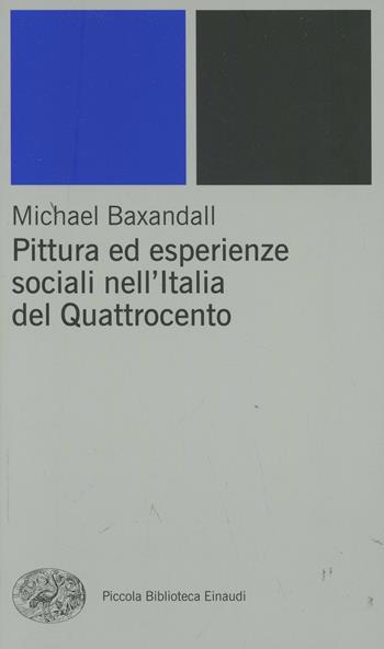 Pittura ed esperienze sociali nell'Italia del Quattrocento - Michael Baxandall - Libro Einaudi 2001, Piccola biblioteca Einaudi. Nuova serie | Libraccio.it