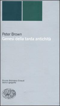 Genesi della tarda antichità - Peter Brown - Libro Einaudi 2001, Piccola biblioteca Einaudi. Nuova serie | Libraccio.it