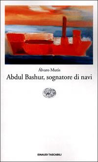 Abdul Bashur, sognatore di navi - Álvaro Mutis - Libro Einaudi 2001, Einaudi tascabili | Libraccio.it