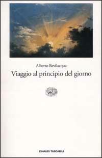 Viaggio al principio del giorno - Alberto Bevilacqua - Libro Einaudi 2001, Einaudi tascabili | Libraccio.it