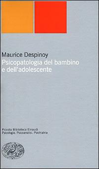 Psicopatologia del bambino e dell'adolescente - Maurice Despinoy - Libro Einaudi 2001, Piccola biblioteca Einaudi. Nuova serie | Libraccio.it