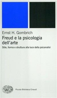 Freud e la psicologia dell'arte - Ernst H. Gombrich - Libro Einaudi 2001, Piccola biblioteca Einaudi. Nuova serie | Libraccio.it