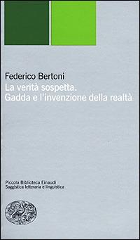 La verità sospetta. Gadda e l'invenzione della realtà - Federico Bertoni - Libro Einaudi 2001, Piccola biblioteca Einaudi. Nuova serie | Libraccio.it