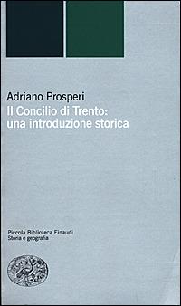 Il Concilio di Trento: una introduzione storica - Adriano Prosperi - Libro Einaudi 2001, Piccola biblioteca Einaudi. Nuova serie | Libraccio.it