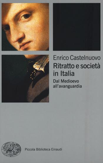 Ritratto e società in Italia. Dal Medioevo all'avanguardia - Enrico Castelnuovo - Libro Einaudi 2015, Piccola biblioteca Einaudi | Libraccio.it