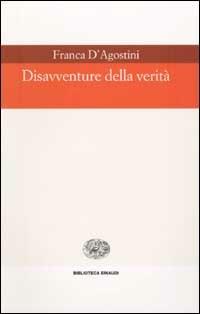 Disavventure della verità - Franca D'Agostini - Libro Einaudi 2002, Biblioteca Einaudi | Libraccio.it