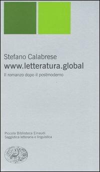 www.letteratura.global. Il romanzo dopo il postmoderno - Stefano Calabrese - Libro Einaudi 2005, Piccola biblioteca Einaudi. Nuova serie | Libraccio.it