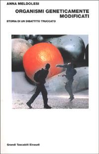 Organismi geneticamente modificati. Storia di un dibattito truccato - Anna Meldolesi - Libro Einaudi 2001, Grandi tascabili | Libraccio.it