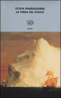 La terra del fuoco - Sylvia Iparraguirre - Libro Einaudi 2001, I coralli | Libraccio.it