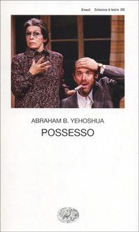 Possesso - Abraham B. Yehoshua - Libro Einaudi 2001, Collezione di teatro | Libraccio.it