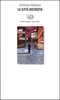 La città distratta - Antonio Pascale - Libro Einaudi 2001, Einaudi. Stile libero | Libraccio.it
