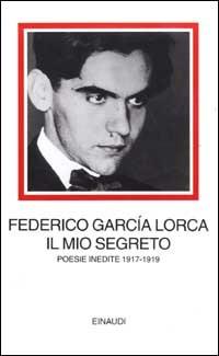 Il mio segreto. Poesie inedite 1917-1919 - Federico García Lorca - Libro Einaudi 2002, I millenni | Libraccio.it