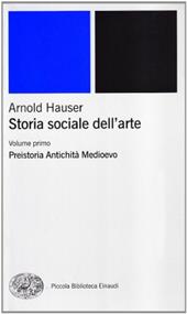 Storia sociale dell'arte. Vol. 1: Preistoria. Antichità. Medioevo.
