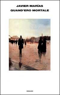 Quand'ero mortale - Javier Marías - Libro Einaudi 2001, Supercoralli | Libraccio.it