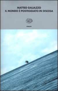 Il mondo è posteggiato in discesa - Matteo Galiazzo - Libro Einaudi 2002, I coralli | Libraccio.it