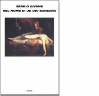 Nel nome di un dio barbaro - Sergio Givone - Libro Einaudi 2002, Supercoralli | Libraccio.it
