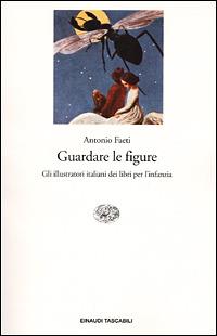 Guardare le figure. Gli illustratori italiani dei libri per l'infanzia - Antonio Faeti - Libro Einaudi 2001, Einaudi tascabili | Libraccio.it