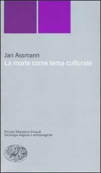 La morte come tema culturale. Immagini e riti mortuari nell'antico Egitto - Jan Assmann - Libro Einaudi 2002, Piccola biblioteca Einaudi. Nuova serie | Libraccio.it