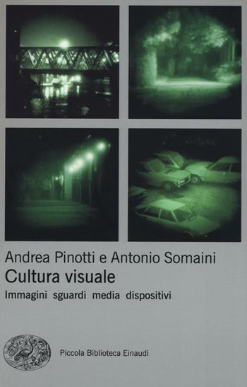 Cultura visuale. Immagini, sguardi, media, dispositivi - Andrea Pinotti, Antonio Somaini - Libro Einaudi 2016, Piccola biblioteca Einaudi | Libraccio.it