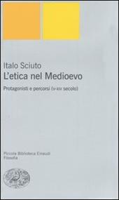 L' etica nel Medioevo. Protagonisti e percorsi (V-XIV secolo)