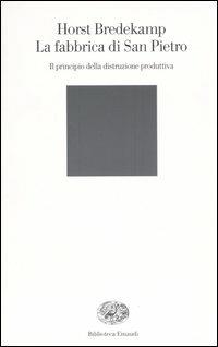 La fabbrica di San Pietro. Il principio della distruzione produttiva - Horst Bredekamp - Libro Einaudi 2005, Biblioteca Einaudi | Libraccio.it