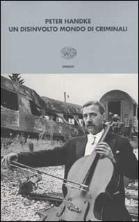 Un disinvolto mondo di criminali. Annotazioni a posteriori su due attraversamenti della Iugoslavia in guerra - marzo e aprile 1999 - Peter Handke - Libro Einaudi 2002, I coralli | Libraccio.it