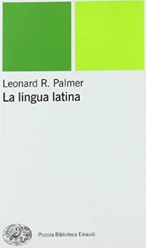 La lingua latina - Leonard R. Palmer - Libro Einaudi 2002, Piccola biblioteca Einaudi. Nuova serie | Libraccio.it