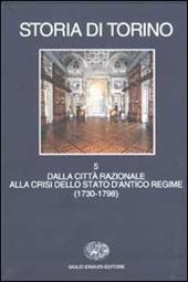 Storia di Torino. Vol. 5: Dalla città razionale alla crisi dello Stato d'Antico Regime (1730-1798).