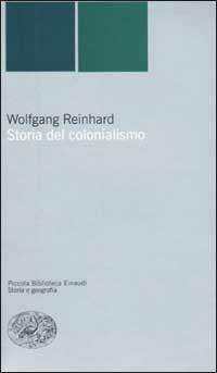 Storia del colonialismo - Wolfgang Reinhard - Libro Einaudi 2002, Piccola biblioteca Einaudi. Nuova serie | Libraccio.it