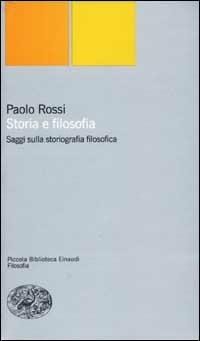 Storia e filosofia. Saggi sulla storiografia filosofica - Paolo Rossi - Libro Einaudi 2002, Piccola biblioteca Einaudi. Nuova serie | Libraccio.it