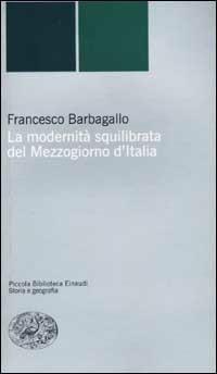 La modernità squilibrata del Mezzogiorno d'Italia - Francesco Barbagallo - Libro Einaudi 2002, Piccola biblioteca Einaudi. Nuova serie | Libraccio.it