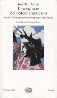 Il paradosso del potere americano. Perché l'unica superpotenza non può più agire da sola - Joseph S. jr. Nye - Libro Einaudi 2002, Gli struzzi | Libraccio.it