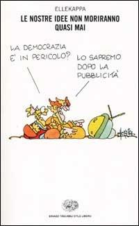 Le nostre idee non moriranno quasi mai - Ellekappa - Libro Einaudi 2002, Einaudi. Stile libero | Libraccio.it
